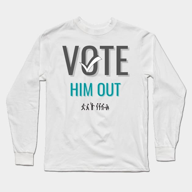 Vote Him Out Long Sleeve T-Shirt by NAGANIES